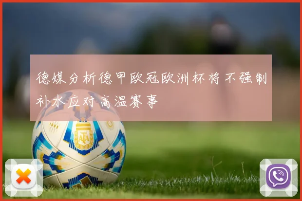 德媒分析德甲欧冠欧洲杯将不强制补水应对高温赛事